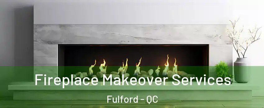  Fireplace Makeover Services Fulford - QC