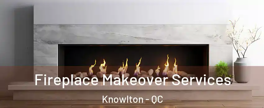  Fireplace Makeover Services Knowlton - QC