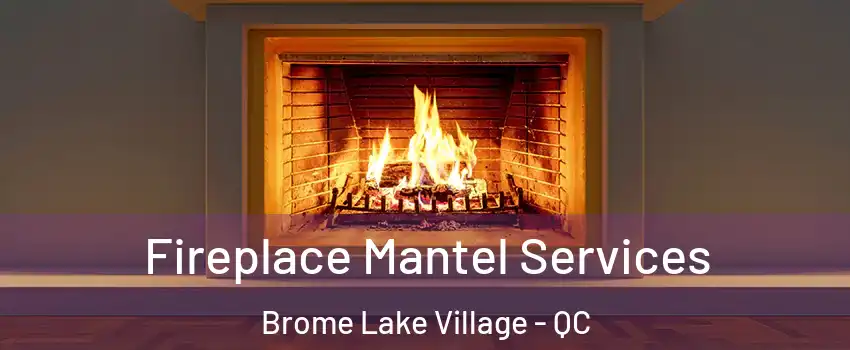  Fireplace Mantel Services Brome Lake Village - QC