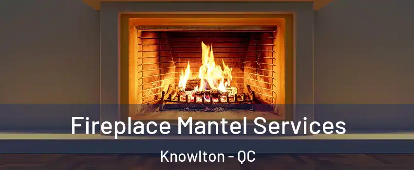  Fireplace Mantel Services Knowlton - QC