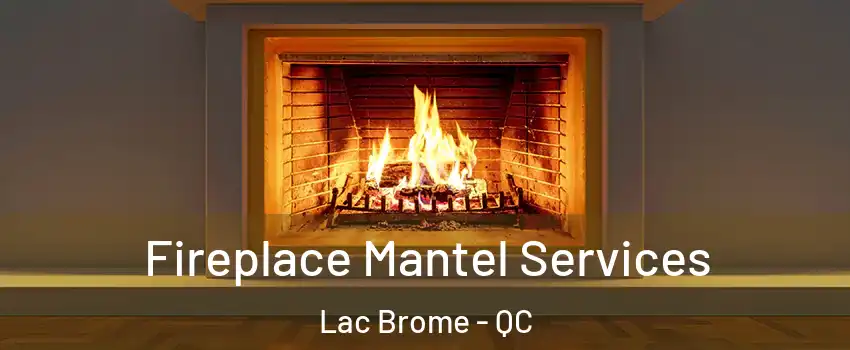  Fireplace Mantel Services Lac Brome - QC