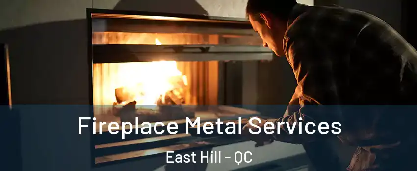  Fireplace Metal Services East Hill - QC