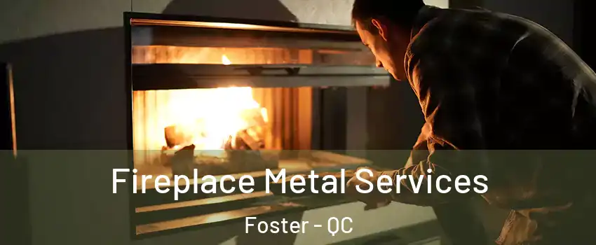  Fireplace Metal Services Foster - QC