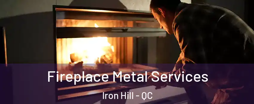  Fireplace Metal Services Iron Hill - QC