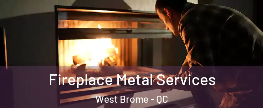  Fireplace Metal Services West Brome - QC