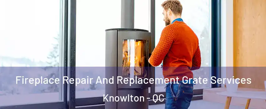 Fireplace Repair And Replacement Grate Services Knowlton - QC