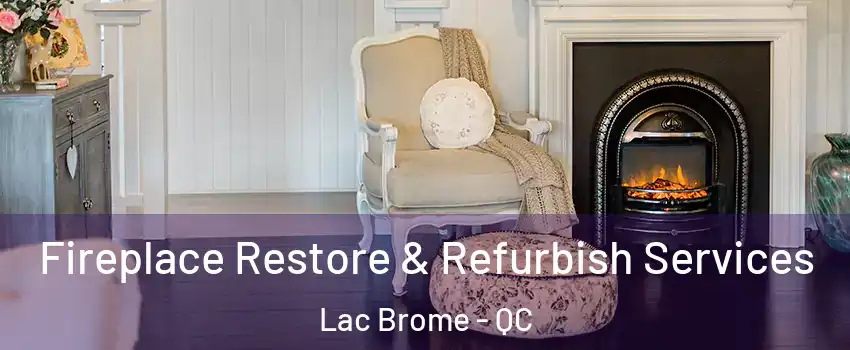  Fireplace Restore & Refurbish Services Lac Brome - QC