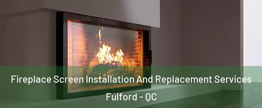  Fireplace Screen Installation And Replacement Services Fulford - QC