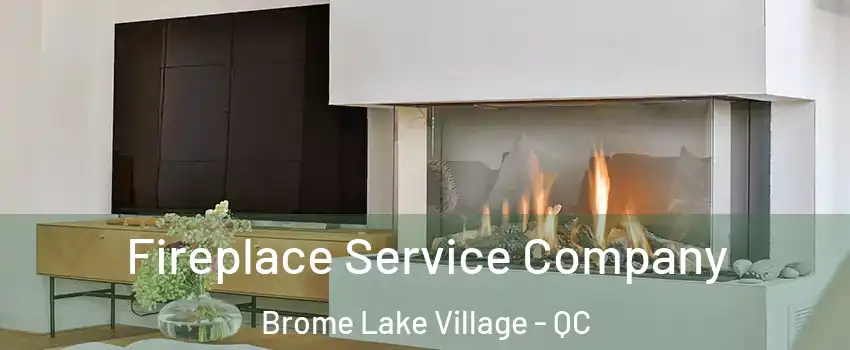 Fireplace Service Company Brome Lake Village - QC