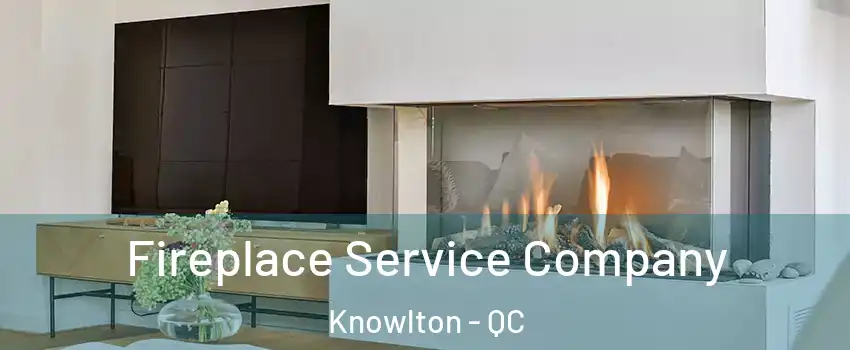  Fireplace Service Company Knowlton - QC