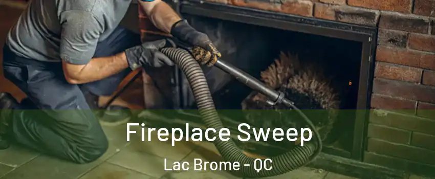  Fireplace Sweep Lac Brome - QC