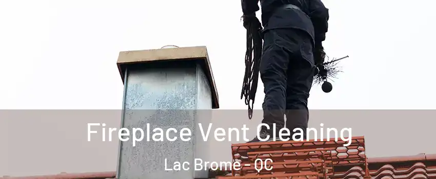  Fireplace Vent Cleaning Lac Brome - QC