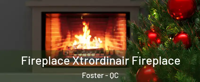  Fireplace Xtrordinair Fireplace Foster - QC