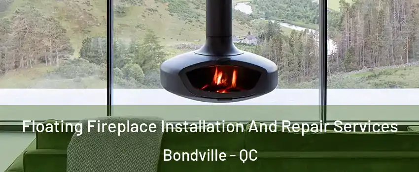  Floating Fireplace Installation And Repair Services Bondville - QC