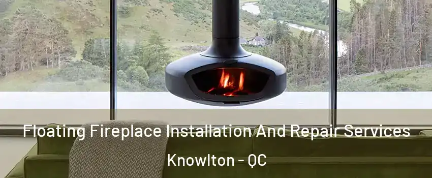  Floating Fireplace Installation And Repair Services Knowlton - QC
