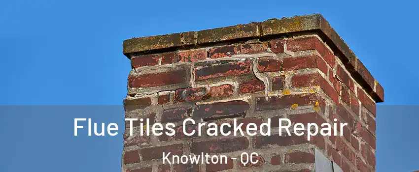  Flue Tiles Cracked Repair Knowlton - QC