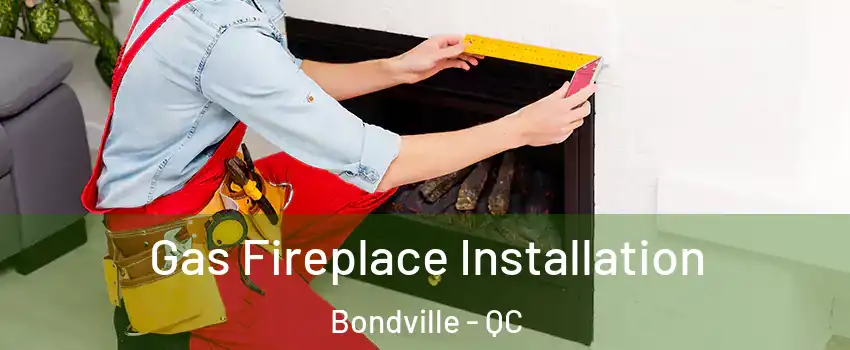  Gas Fireplace Installation Bondville - QC