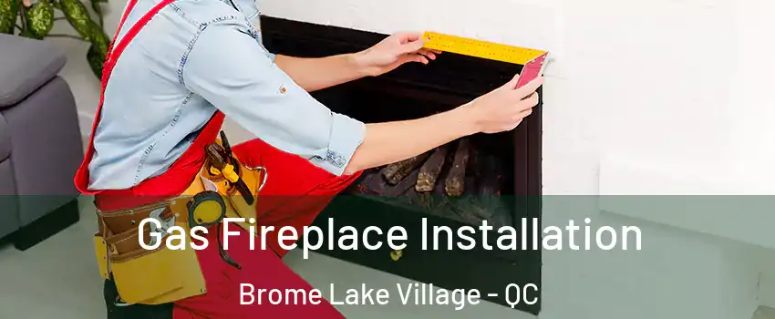  Gas Fireplace Installation Brome Lake Village - QC