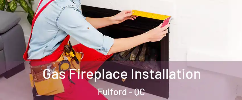  Gas Fireplace Installation Fulford - QC