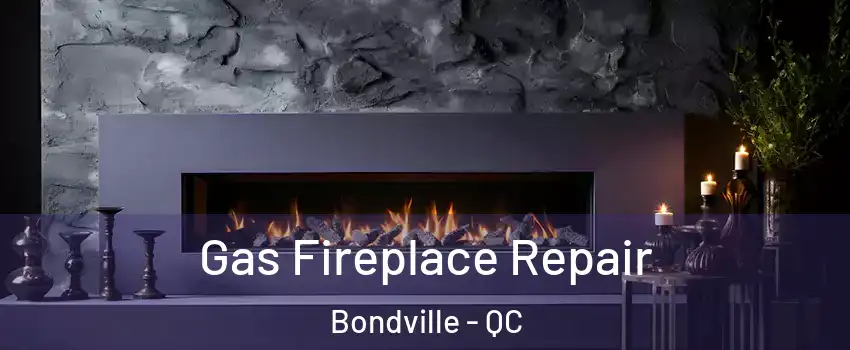  Gas Fireplace Repair Bondville - QC