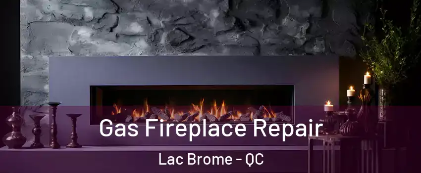  Gas Fireplace Repair Lac Brome - QC