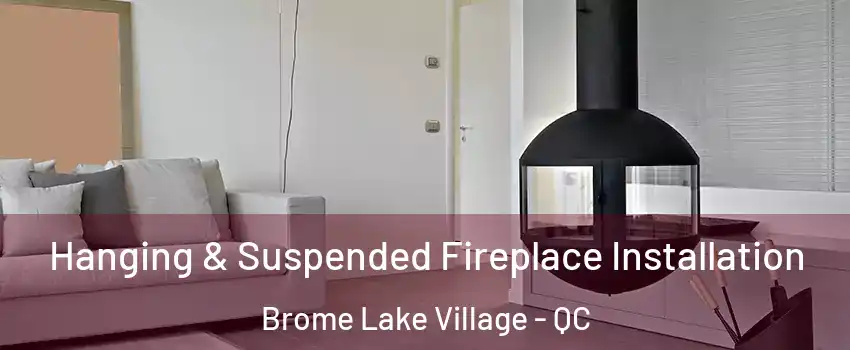  Hanging & Suspended Fireplace Installation Brome Lake Village - QC