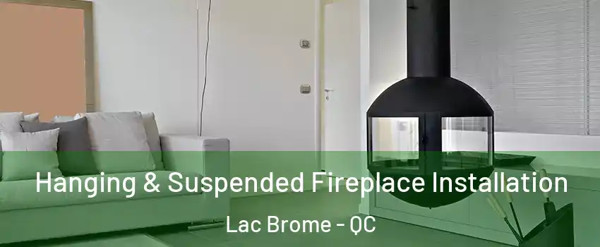  Hanging & Suspended Fireplace Installation Lac Brome - QC