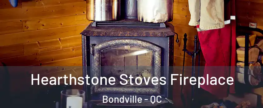  Hearthstone Stoves Fireplace Bondville - QC