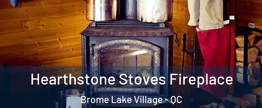  Hearthstone Stoves Fireplace Brome Lake Village - QC