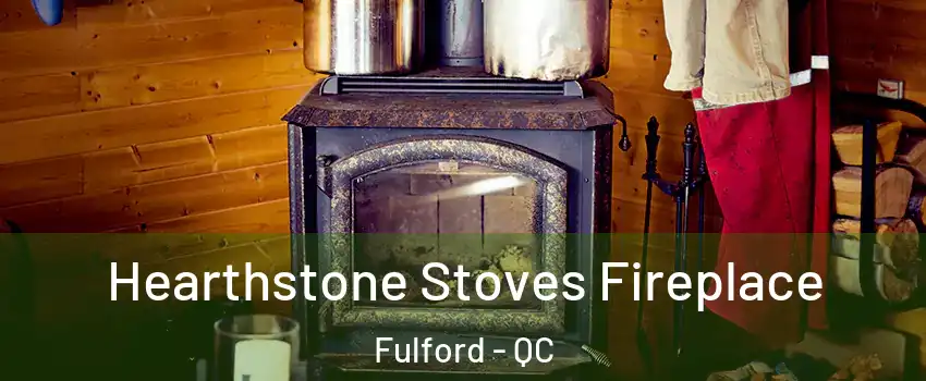  Hearthstone Stoves Fireplace Fulford - QC