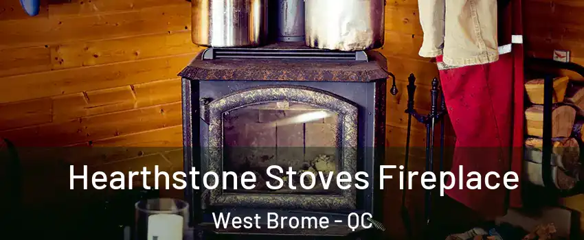  Hearthstone Stoves Fireplace West Brome - QC