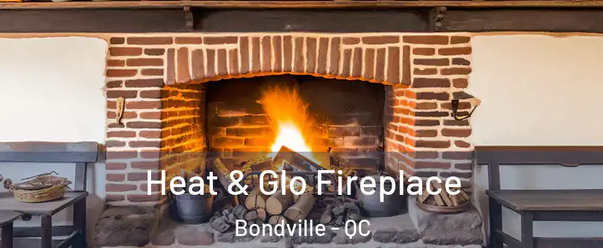  Heat & Glo Fireplace Bondville - QC