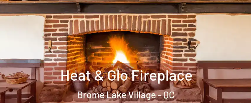  Heat & Glo Fireplace Brome Lake Village - QC