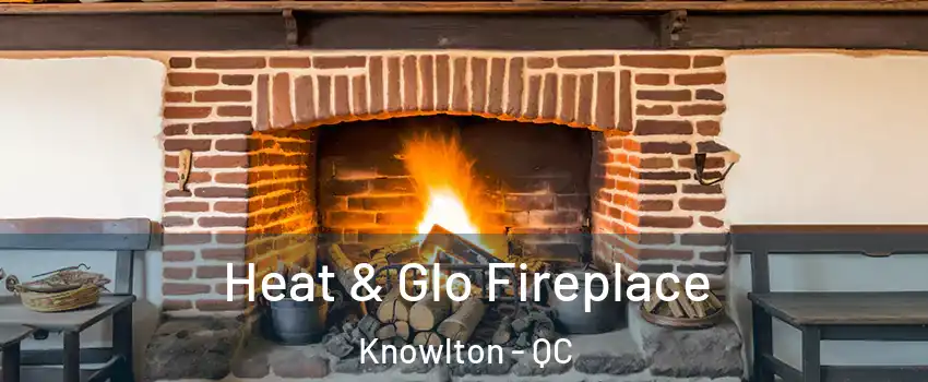  Heat & Glo Fireplace Knowlton - QC