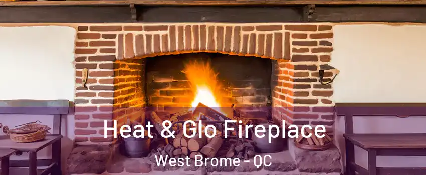  Heat & Glo Fireplace West Brome - QC