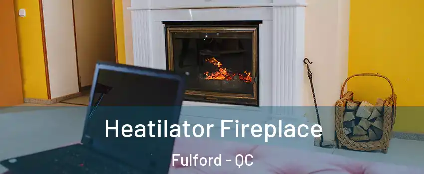  Heatilator Fireplace Fulford - QC