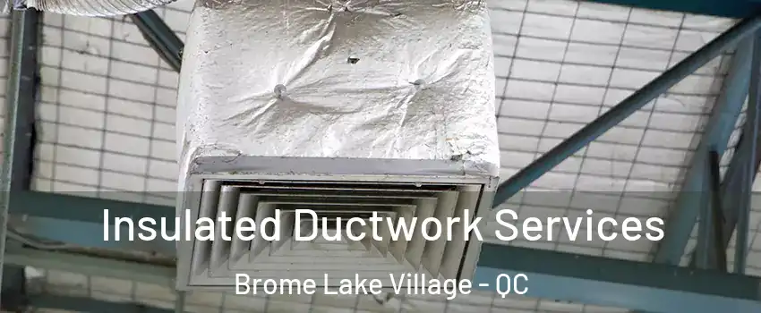 Insulated Ductwork Services Brome Lake Village - QC