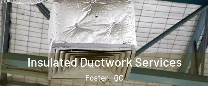  Insulated Ductwork Services Foster - QC
