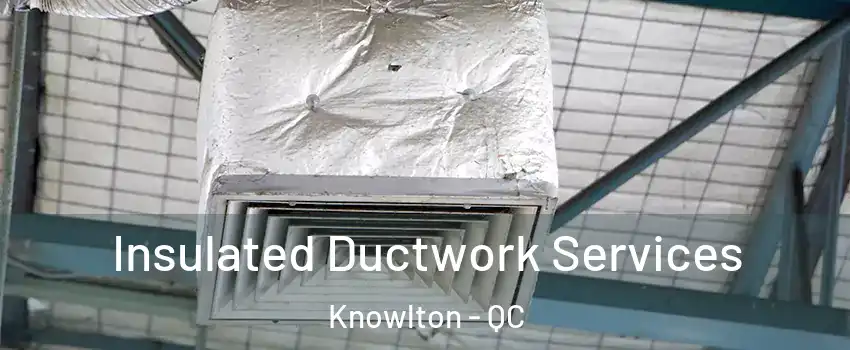 Insulated Ductwork Services Knowlton - QC