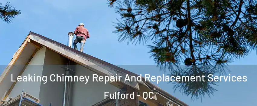  Leaking Chimney Repair And Replacement Services Fulford - QC