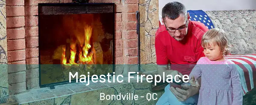  Majestic Fireplace Bondville - QC