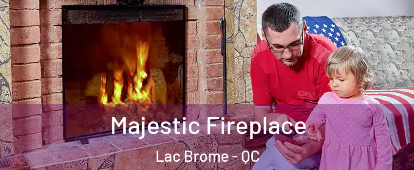  Majestic Fireplace Lac Brome - QC