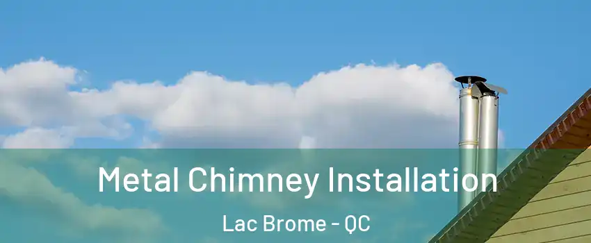  Metal Chimney Installation Lac Brome - QC