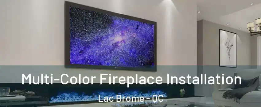  Multi-Color Fireplace Installation Lac Brome - QC