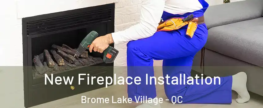  New Fireplace Installation Brome Lake Village - QC