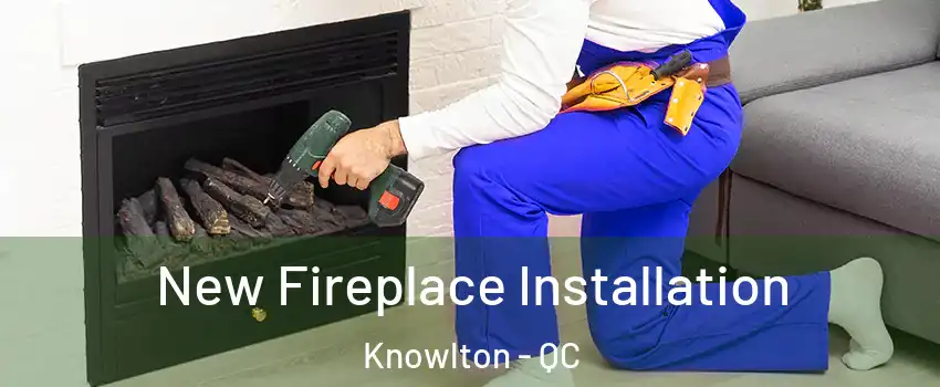  New Fireplace Installation Knowlton - QC