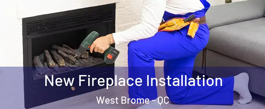  New Fireplace Installation West Brome - QC
