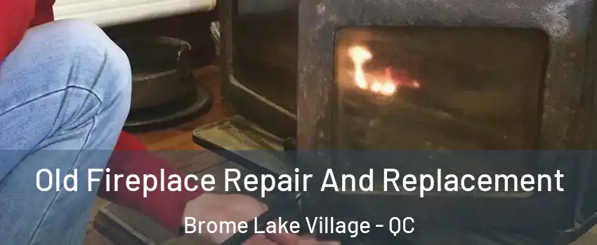  Old Fireplace Repair And Replacement Brome Lake Village - QC