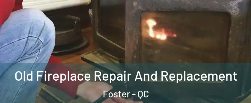  Old Fireplace Repair And Replacement Foster - QC