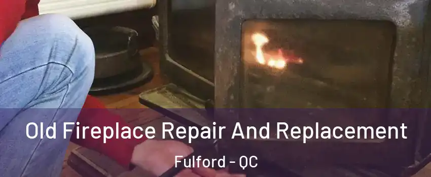  Old Fireplace Repair And Replacement Fulford - QC